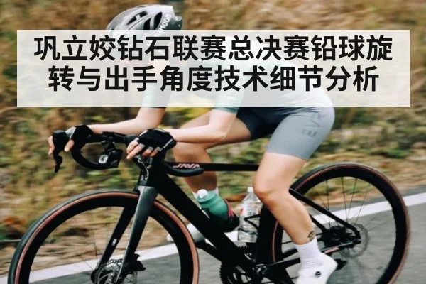 巩立姣钻石联赛总决赛铅球旋转与出手角度技术细节分析